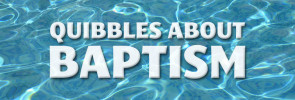Quibbles About Baptism