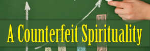 Making Wise Investments (Part 5): A Counterfeit Spirituality