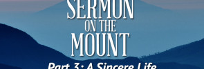 Sermon on the Mount (Part 3): A Sincere Life
