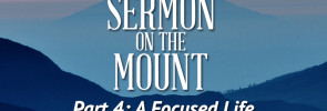 Sermon on the Mount (Part 4): A Focused Life