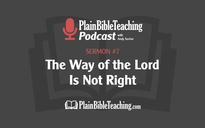 The Way of the Lord Is Not Right (Sermon #7)