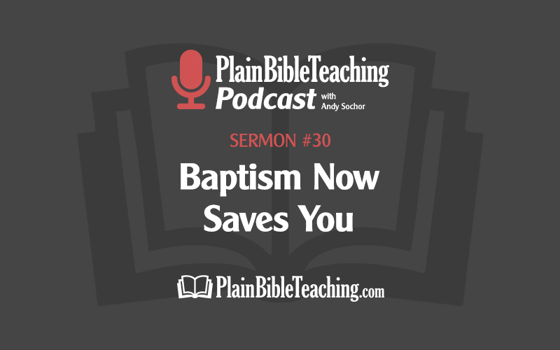 Baptism Now Saves You (Sermon #30)