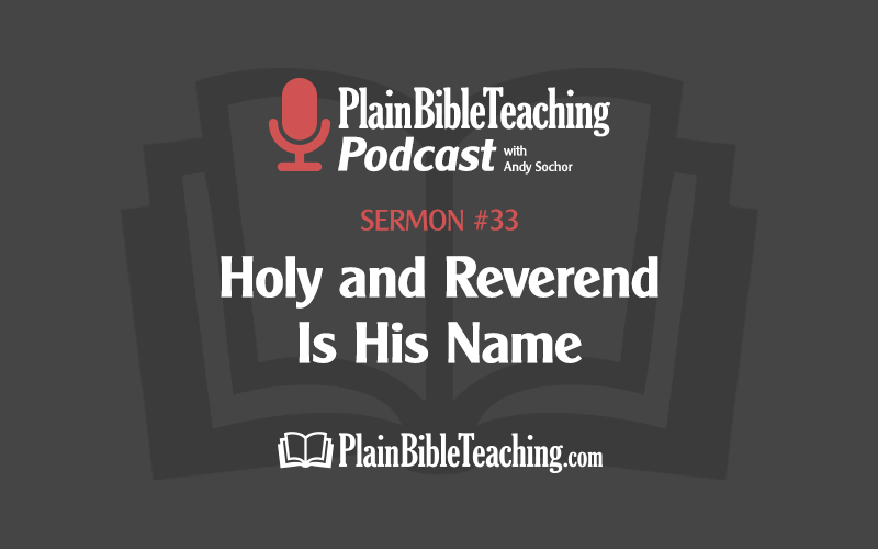 Holy and Reverend Is His Name (Sermon #33)