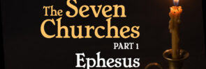 The Seven Churches (Part 1): Ephesus